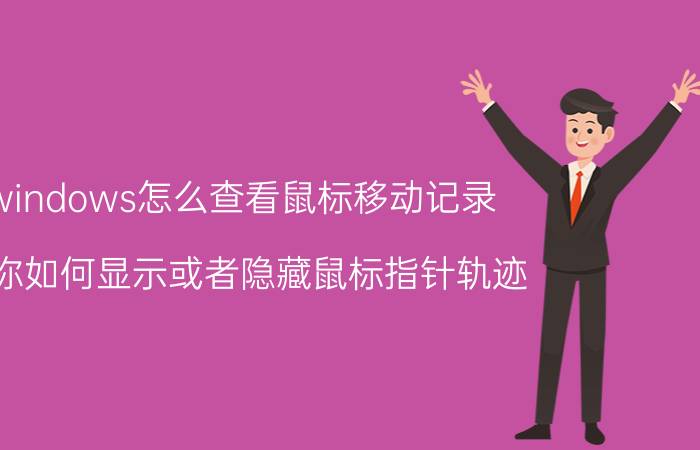 windows怎么查看鼠标移动记录 教你如何显示或者隐藏鼠标指针轨迹？